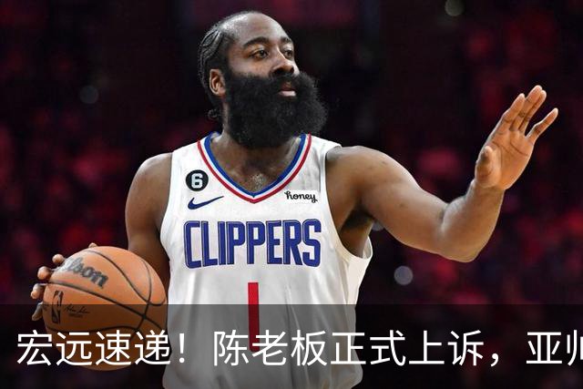 宏远速递！陈老板正式上诉，亚帅透露输球原因，胡明轩深夜发声！