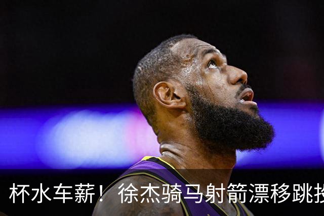 杯水车薪！徐杰骑马射箭漂移跳投压哨命中 广东三节战罢落后15分