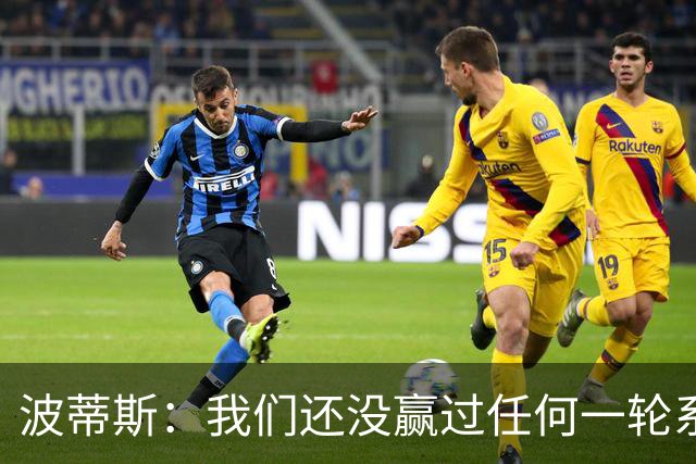 波蒂斯：我们还没赢过任何一轮系列赛，先享受比赛