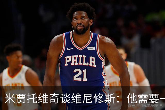 米贾托维奇谈维尼修斯：他需要一点时间，不要给他太大压力