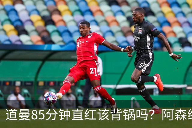 道曼85分钟直红该背锅吗？阿森纳点球4-6出局