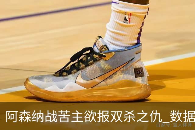 阿森纳战苦主欲报双杀之仇 数据力挺2-1小胜